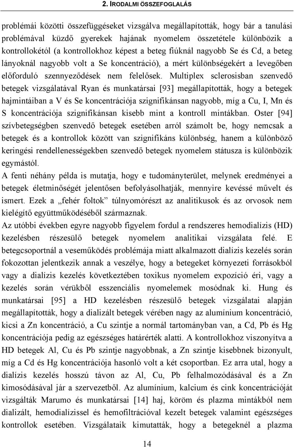 Multiplex sclerosisban szenvedő betegek vizsgálatával Ryan és munkatársai [93] megállapították, hogy a betegek hajmintáiban a V és Se koncentrációja szignifikánsan nagyobb, míg a Cu, I, Mn és S