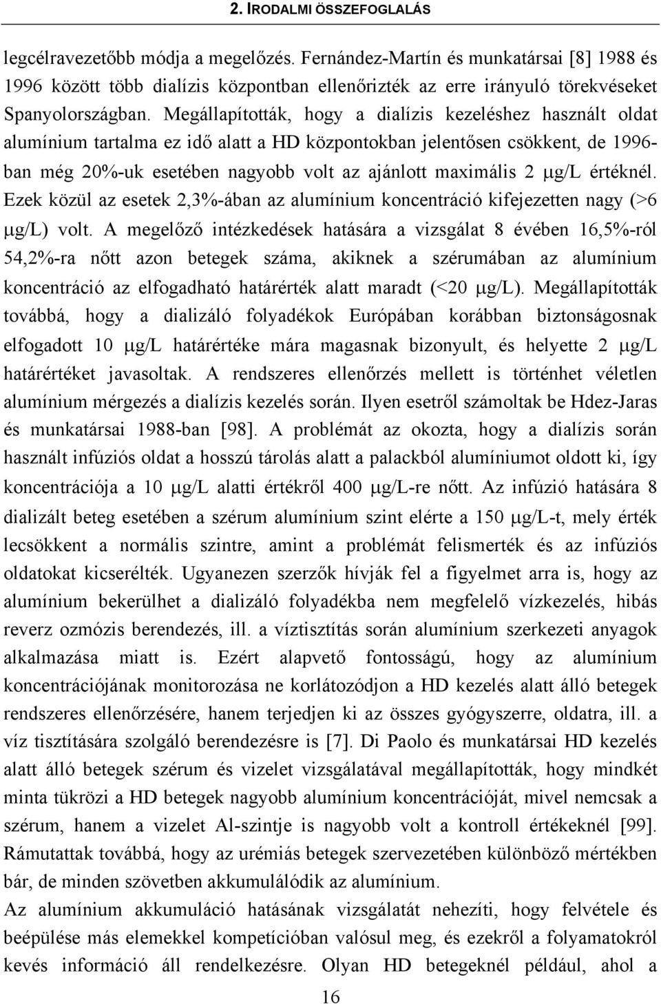 Megállapították, hogy a dialízis kezeléshez használt oldat alumínium tartalma ez idő alatt a HD központokban jelentősen csökkent, de 1996- ban még 20%-uk esetében nagyobb volt az ajánlott maximális 2