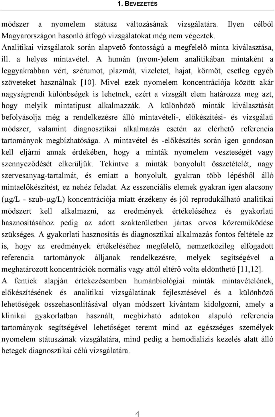 A humán (nyom-)elem analitikában mintaként a leggyakrabban vért, szérumot, plazmát, vizeletet, hajat, körmöt, esetleg egyéb szöveteket használnak [10].