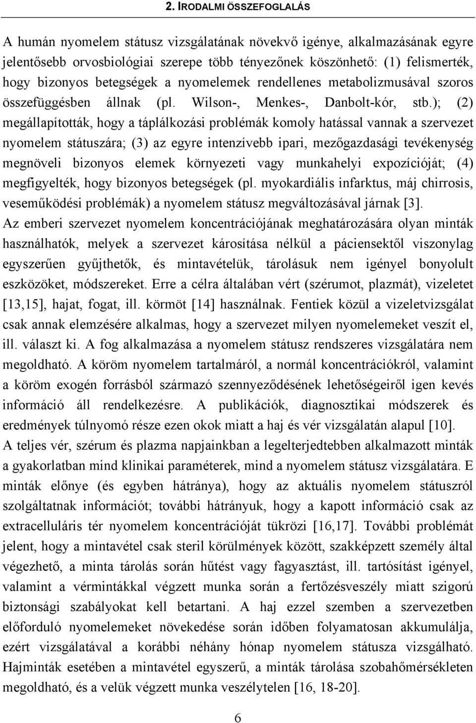 ); (2) megállapították, hogy a táplálkozási problémák komoly hatással vannak a szervezet nyomelem státuszára; (3) az egyre intenzívebb ipari, mezőgazdasági tevékenység megnöveli bizonyos elemek