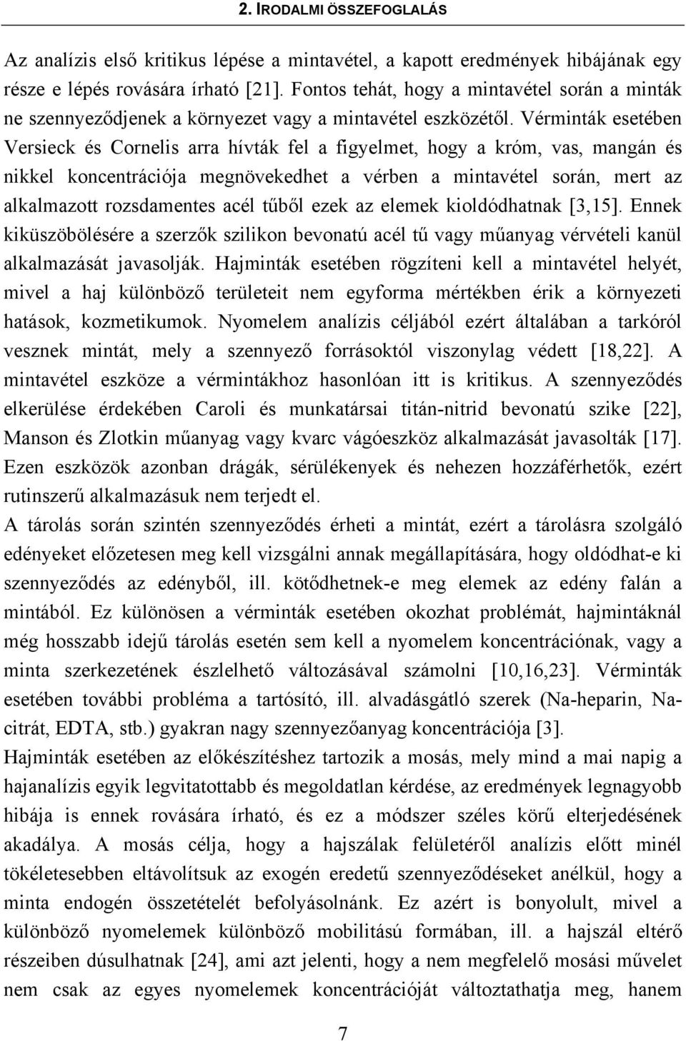 Vérminták esetében Versieck és Cornelis arra hívták fel a figyelmet, hogy a króm, vas, mangán és nikkel koncentrációja megnövekedhet a vérben a mintavétel során, mert az alkalmazott rozsdamentes acél