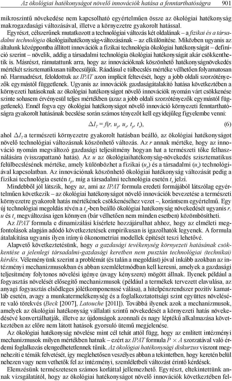 Miközben ugyanis az általunk középpontba állított innovációk a fizikai technológia ökológiai hatékonyságát definíció szerint növelik, addig a társadalmi technológia ökológiai hatékonyságát akár