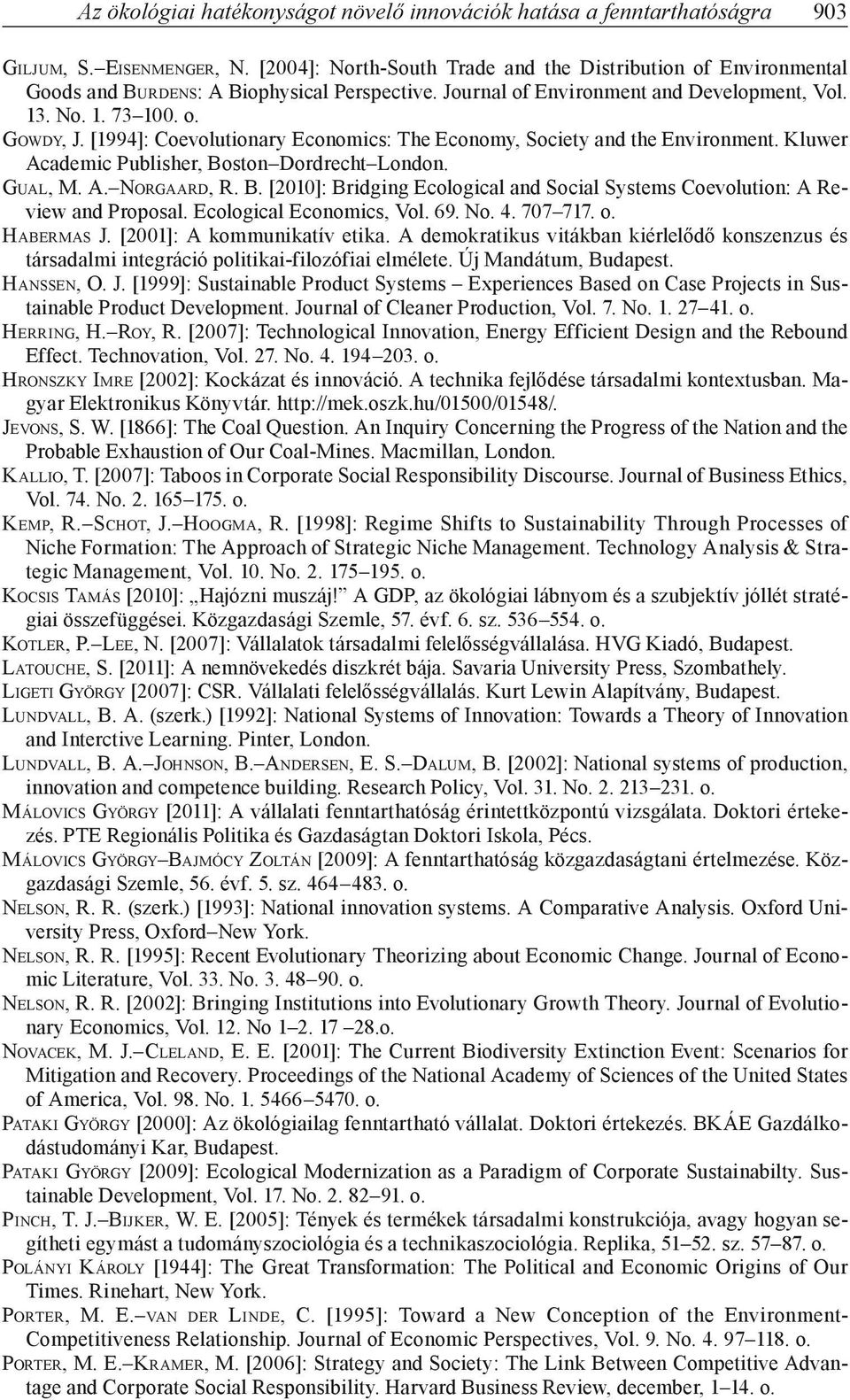 [1994]: Coevolutionary Economics: The Economy, Society and the Environment. Kluwer Academic Publisher, Boston Dordrecht London. Gual, M. A. Norgaard, R. B. [2010]: Bridging Ecological and Social Systems Coevolution: A Review and Proposal.