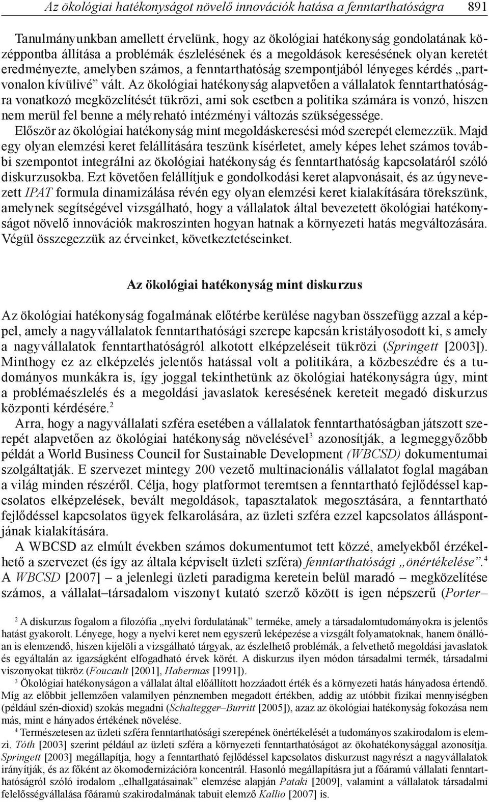 Az ökológiai hatékonyság alapvetően a vállalatok fenntarthatóságra vonatkozó megközelítését tükrözi, ami sok esetben a politika számára is vonzó, hiszen nem merül fel benne a mélyreható intézményi