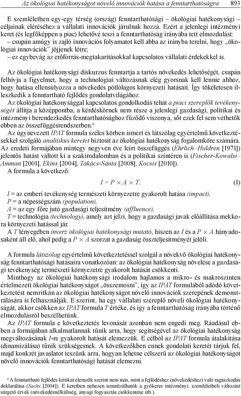 Ezért a jelenlegi intézményi keret (és legfőképpen a piac) lehetővé teszi a fenntarthatóság irányába tett elmozdulást: csupán amúgy is zajló innovációs folyamatot kell abba az irányba terelni, hogy