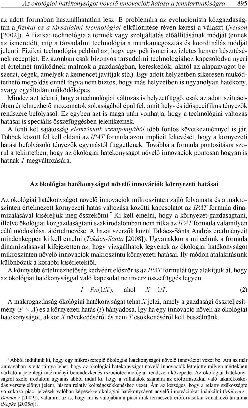 A fizikai technológia a termék vagy szolgáltatás előállításának módját (ennek az ismeretét), míg a társadalmi technológia a munkamegosztás és koordinálás módját jelenti.