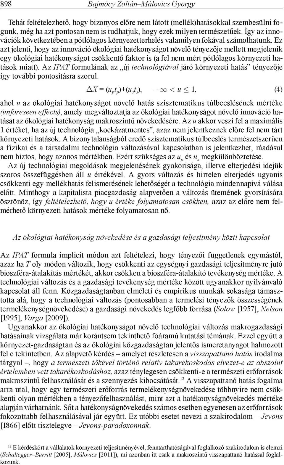 Ez azt jelenti, hogy az innováció ökológiai hatékonyságot növelő tényezője mellett megjelenik egy ökológiai hatékonyságot csökkentő faktor is (a fel nem mért pótlólagos környezeti hatások miatt).