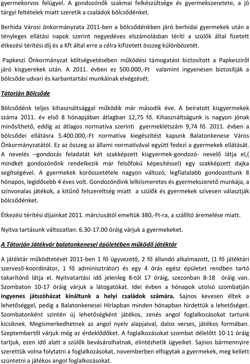 a Kft által erre a célra kifizetett összeg különbözetét. Papkeszi Önkormányzat költségvetésében működési támogatást biztosított a Papkesziről járó kisgyerekek után. A 2011. évben ez 500.