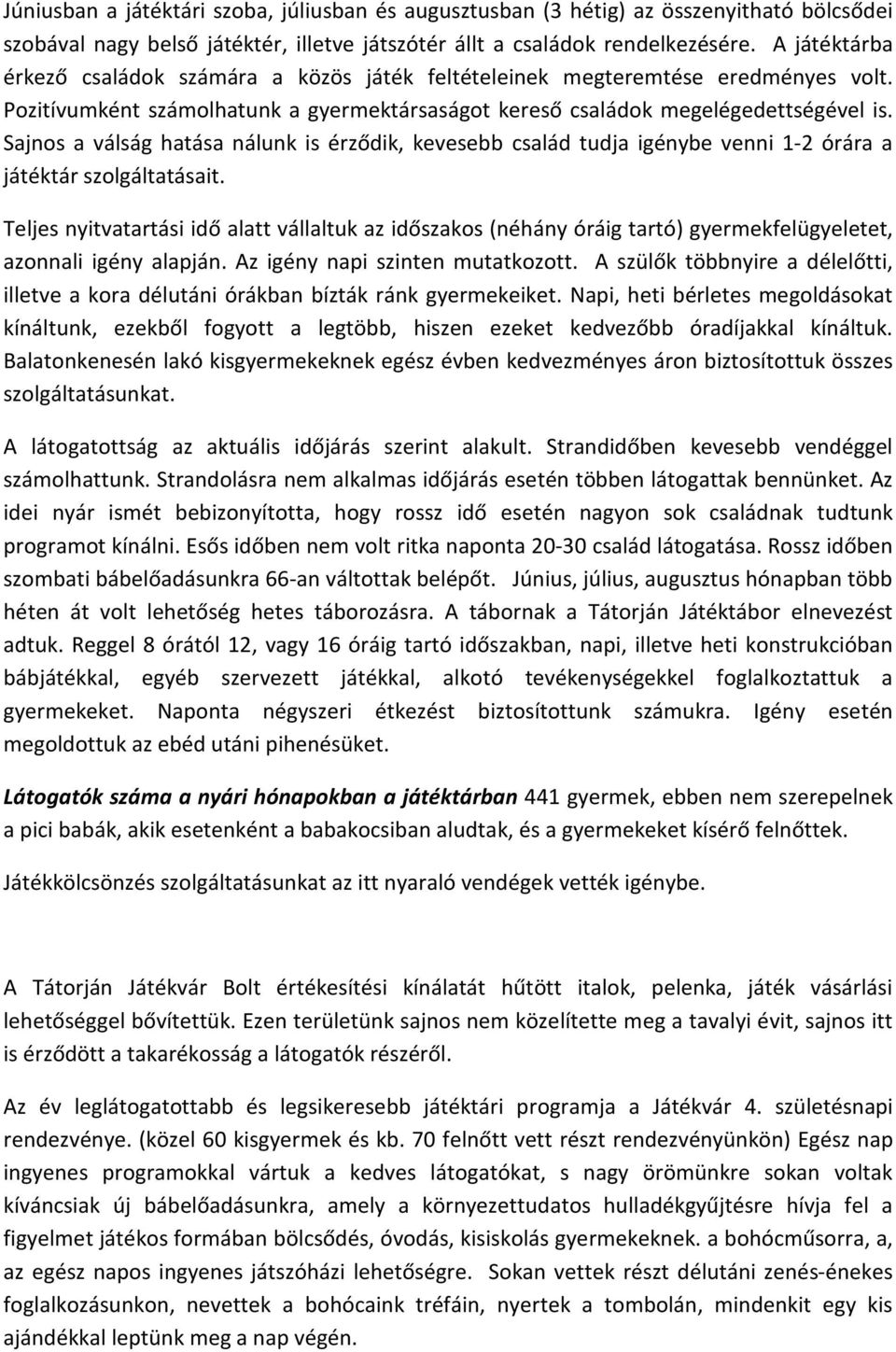 Sajnos a válság hatása nálunk is érződik, kevesebb család tudja igénybe venni 1-2 órára a játéktár szolgáltatásait.