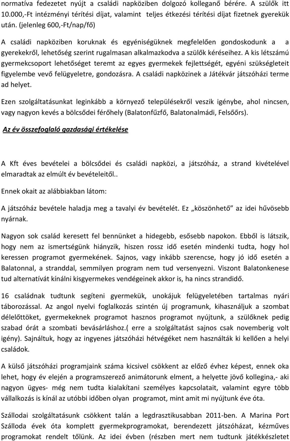 A kis létszámú gyermekcsoport lehetőséget teremt az egyes gyermekek fejlettségét, egyéni szükségleteit figyelembe vevő felügyeletre, gondozásra.