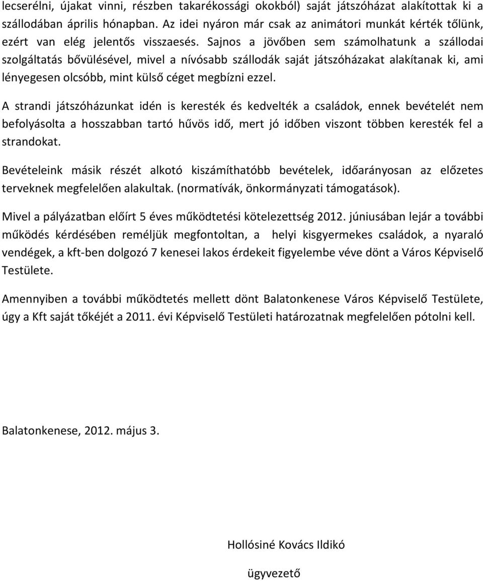 Sajnos a jövőben sem számolhatunk a szállodai szolgáltatás bővülésével, mivel a nívósabb szállodák saját játszóházakat alakítanak ki, ami lényegesen olcsóbb, mint külső céget megbízni ezzel.