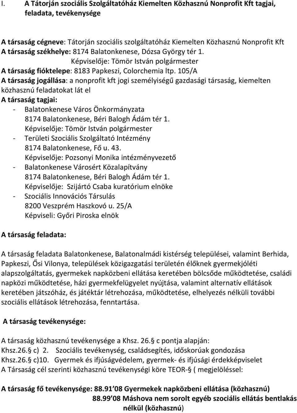 105/A A társaság jogállása: a nonprofit kft jogi személyiségű gazdasági társaság, kiemelten közhasznú feladatokat lát el A társaság tagjai: - Balatonkenese Város Önkormányzata 8174 Balatonkenese,