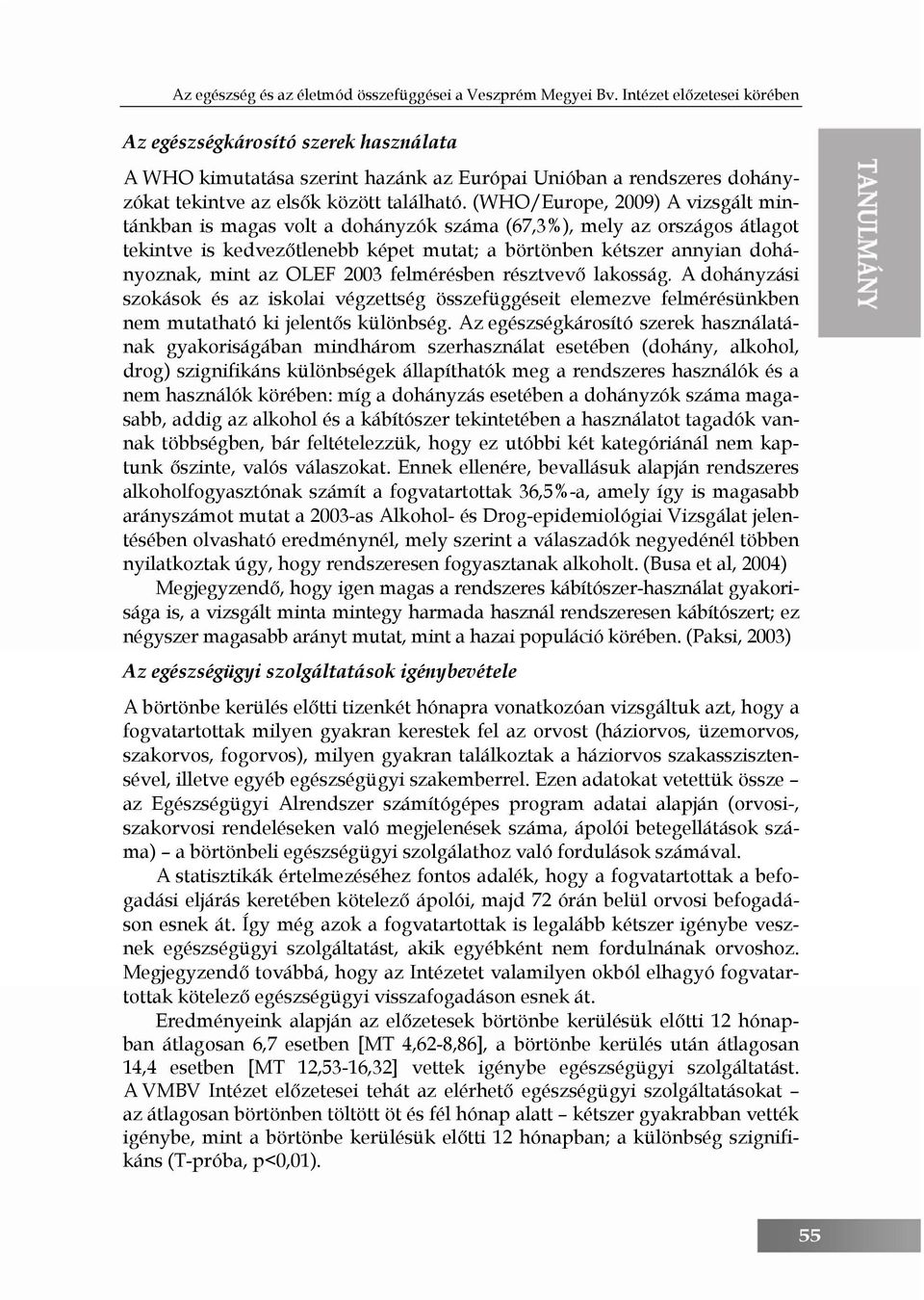 (WHO/Europe, 2009) A vizsgált mintánkban is magas volt a dohányzók száma (67,3%), mely az országos átlagot tekintve is kedvezőtlenebb képet mutat; a börtönben kétszer annyian dohányoznak, mint az