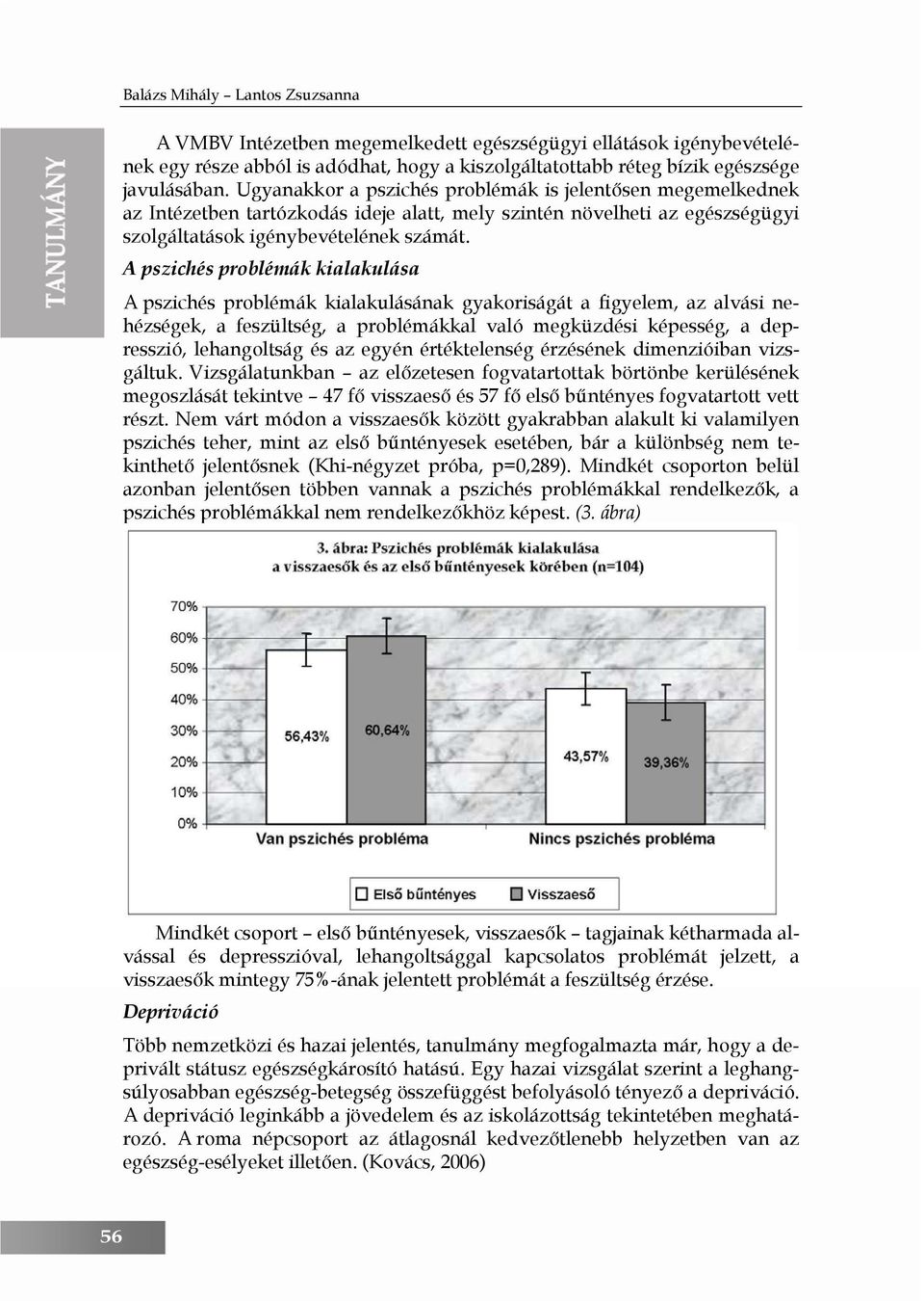A pszichés problémák kialakulása A pszichés problémák kialakulásának gyakoriságát a figyelem, az alvási nehézségek, a feszültség, a problémákkal való megküzdési képesség, a depresszió, lehangoltság
