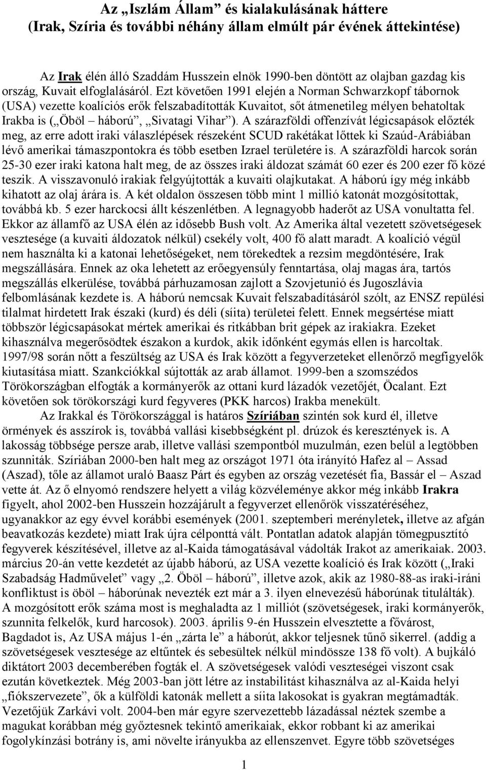 Ezt követően 1991 elején a Norman Schwarzkopf tábornok (USA) vezette koalíciós erők felszabadították Kuvaitot, sőt átmenetileg mélyen behatoltak Irakba is ( Öböl háború, Sivatagi Vihar ).