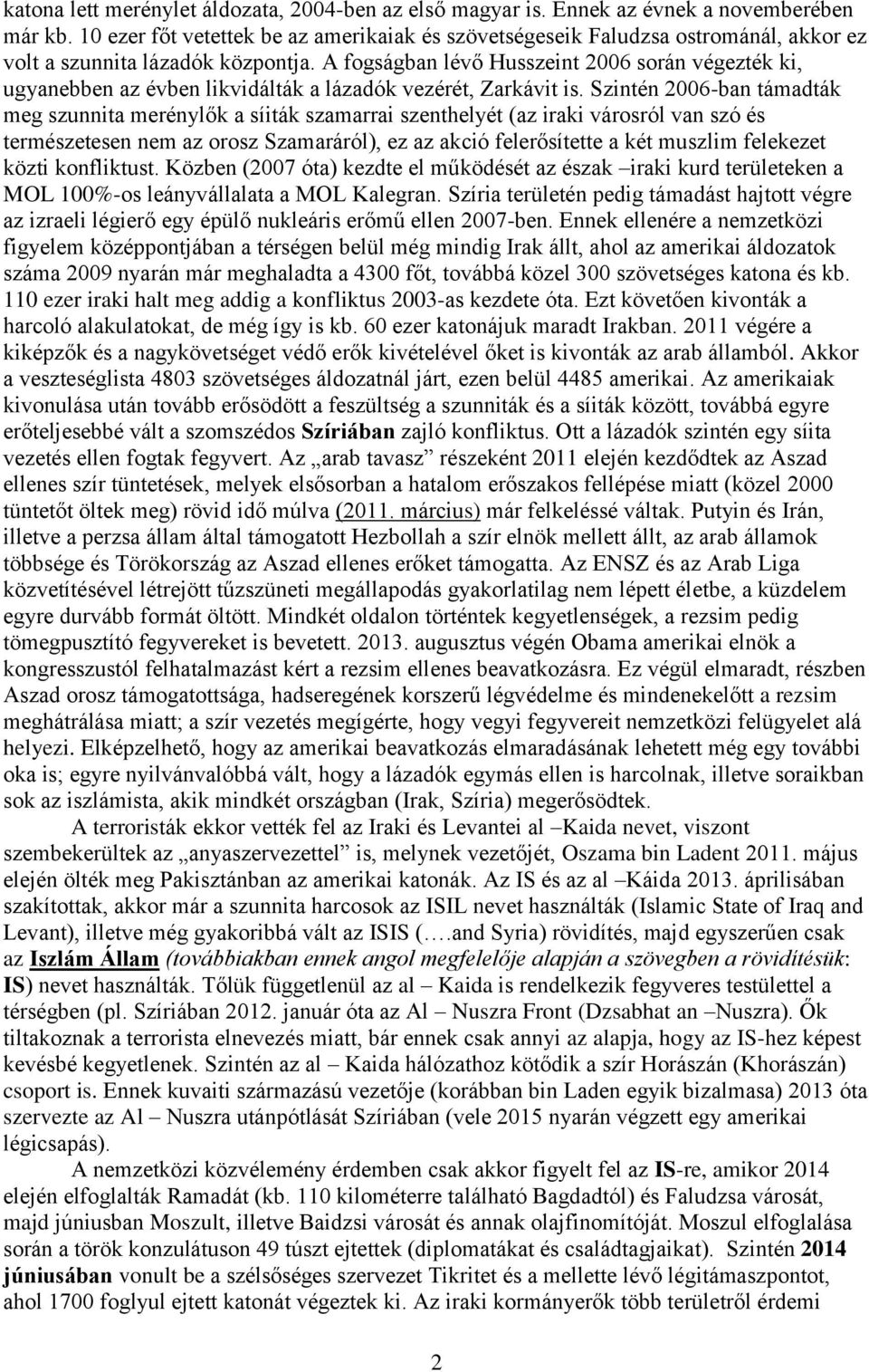 A fogságban lévő Husszeint 2006 során végezték ki, ugyanebben az évben likvidálták a lázadók vezérét, Zarkávit is.