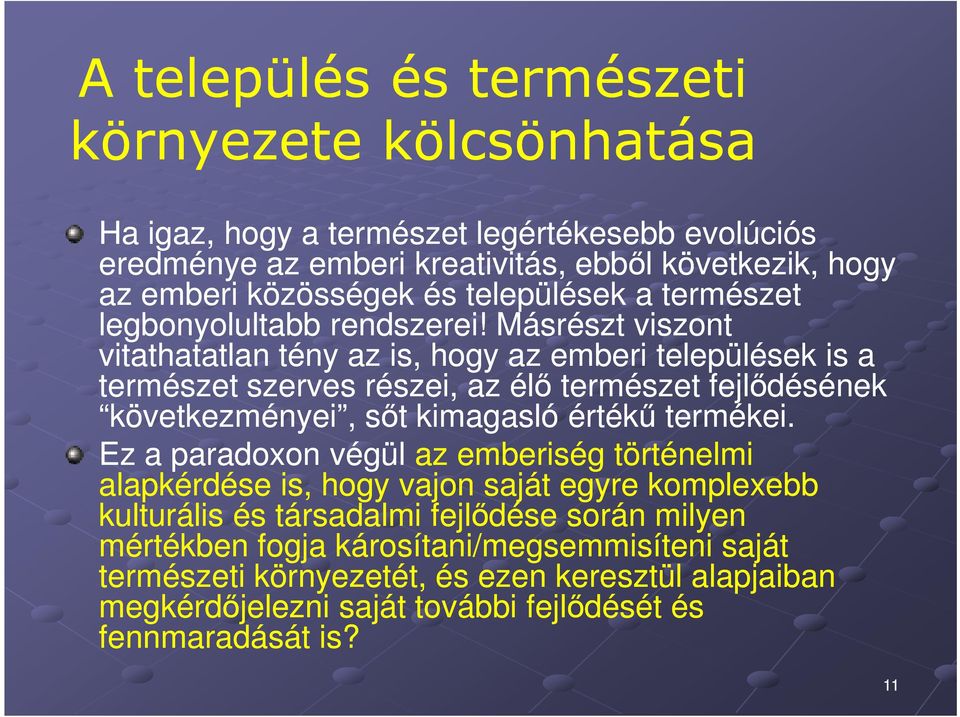 Másrészt viszont vitathatatlan tény az is, hogy az emberi települések is a természet szerves részei, az élő természet fejlődésének következményei, sőt kimagasló értékű termékei.