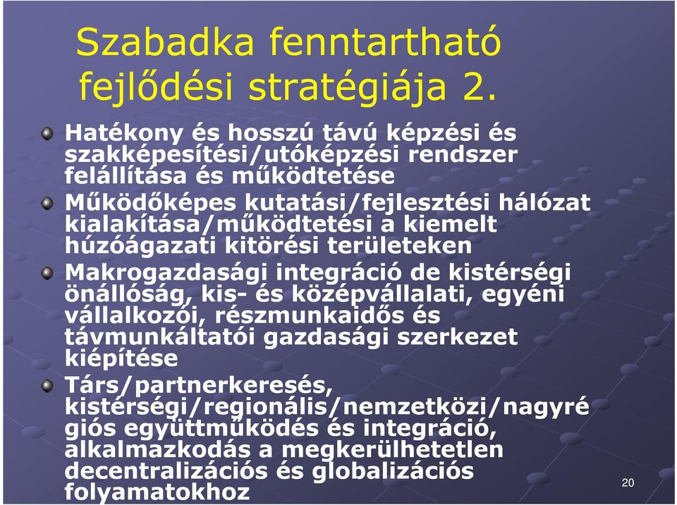 kialakítása/működtetési a kiemelt húzóágazati kitörési területeken Makrogazdasági integráció de kistérségi önállóság, kis- és középvállalati,