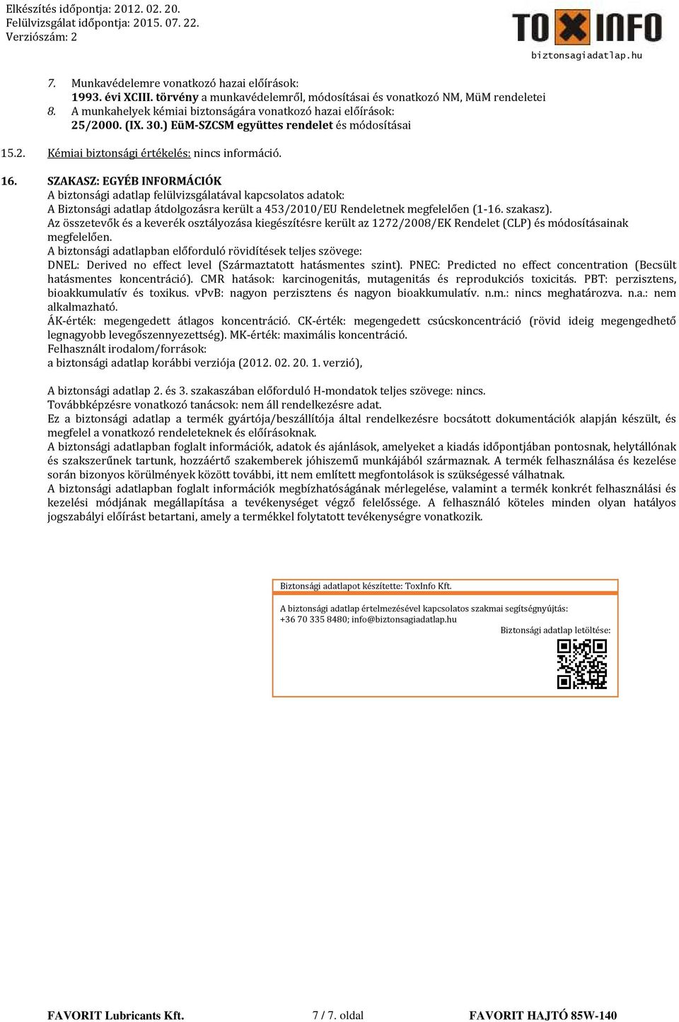 SZAKASZ: EGYÉB INFORMÁCIÓK A biztonsági adatlap felülvizsgálatával kapcsolatos adatok: A Biztonsági adatlap átdolgozásra került a 453/2010/EU Rendeletnek megfelelően (1-16. szakasz).