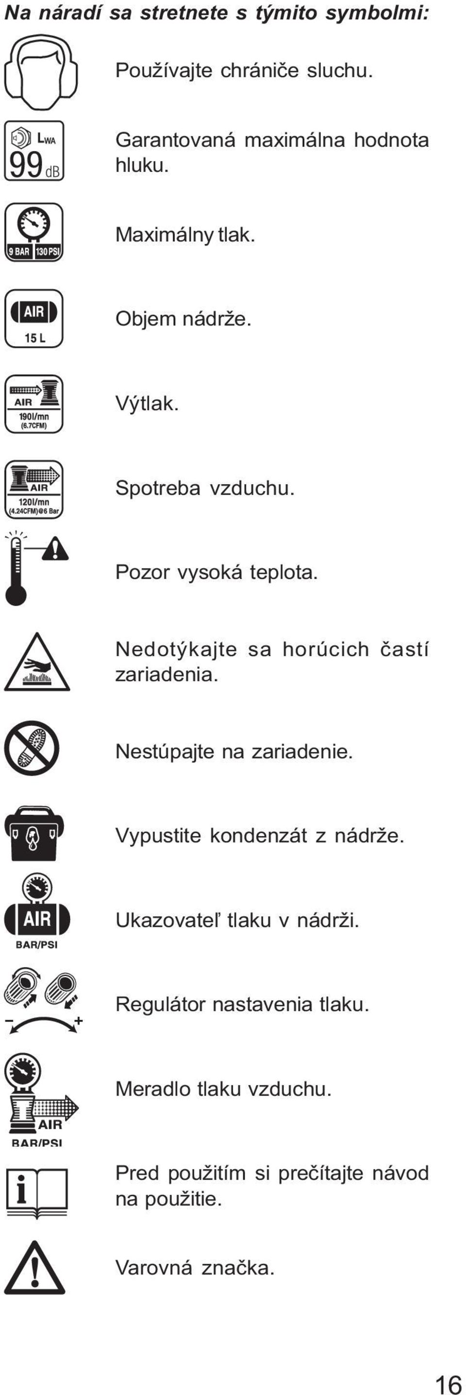 Nedotýkajte sa horúcich častí zariadenia. Nestúpajte na zariadenie. Vypustite kondenzát z nádrže.