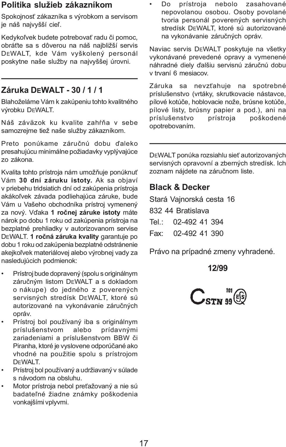 Záruka DEWALT - 30 / 1 / 1 Blahoželáme Vám k zakúpeniu tohto kvalitného výrobku DEWALT. Náš záväzok ku kvalite zahŕňa v sebe samozrejme tiež naše služby zákazníkom.