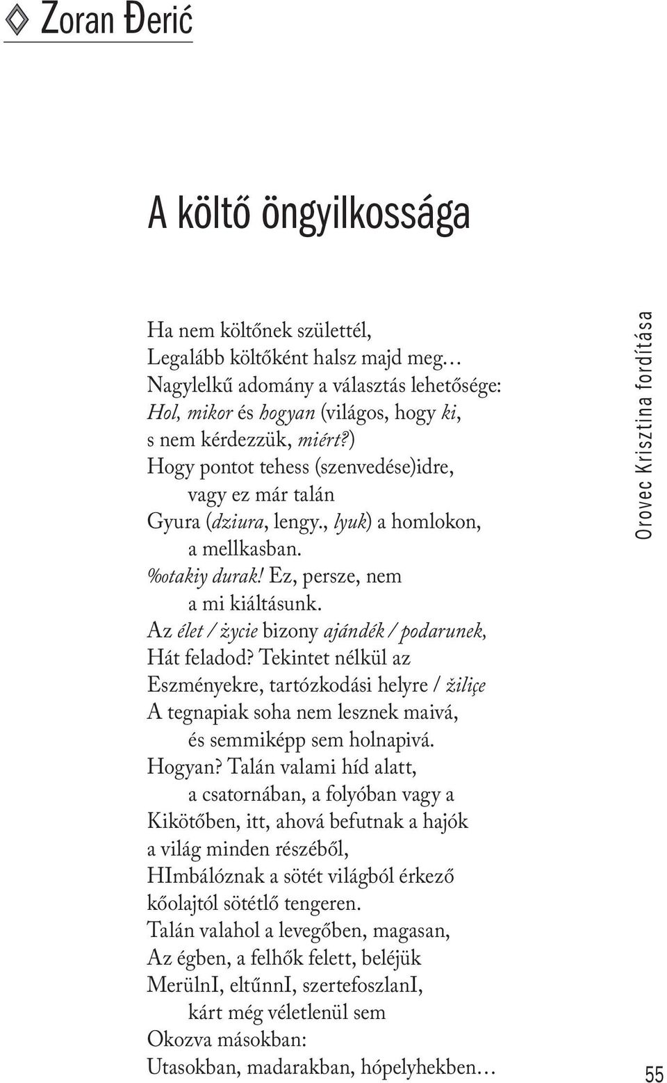 Az élet / życie bizony ajándék / podarunek, Hát feladod? Tekintet nélkül az Eszményekre, tartózkodási helyre / žiliçe A tegnapiak soha nem lesznek maivá, és semmiképp sem holnapivá. Hogyan?