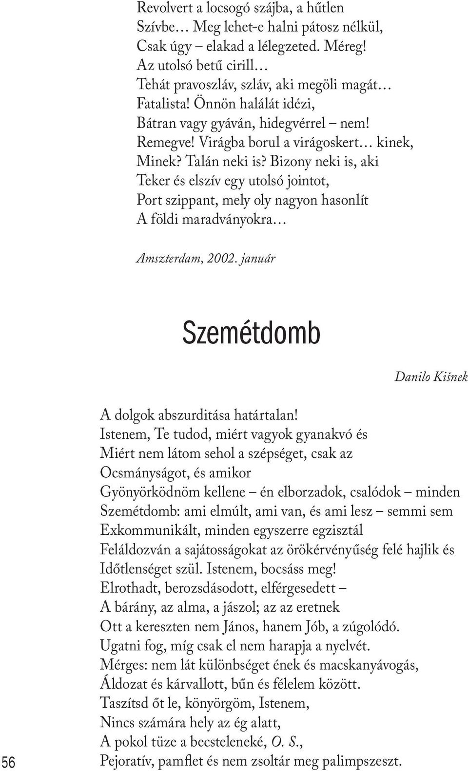 Bizony neki is, aki Teker és elszív egy utolsó jointot, Port szippant, mely oly nagyon hasonlít A földi maradványokra Amszterdam, 2002.