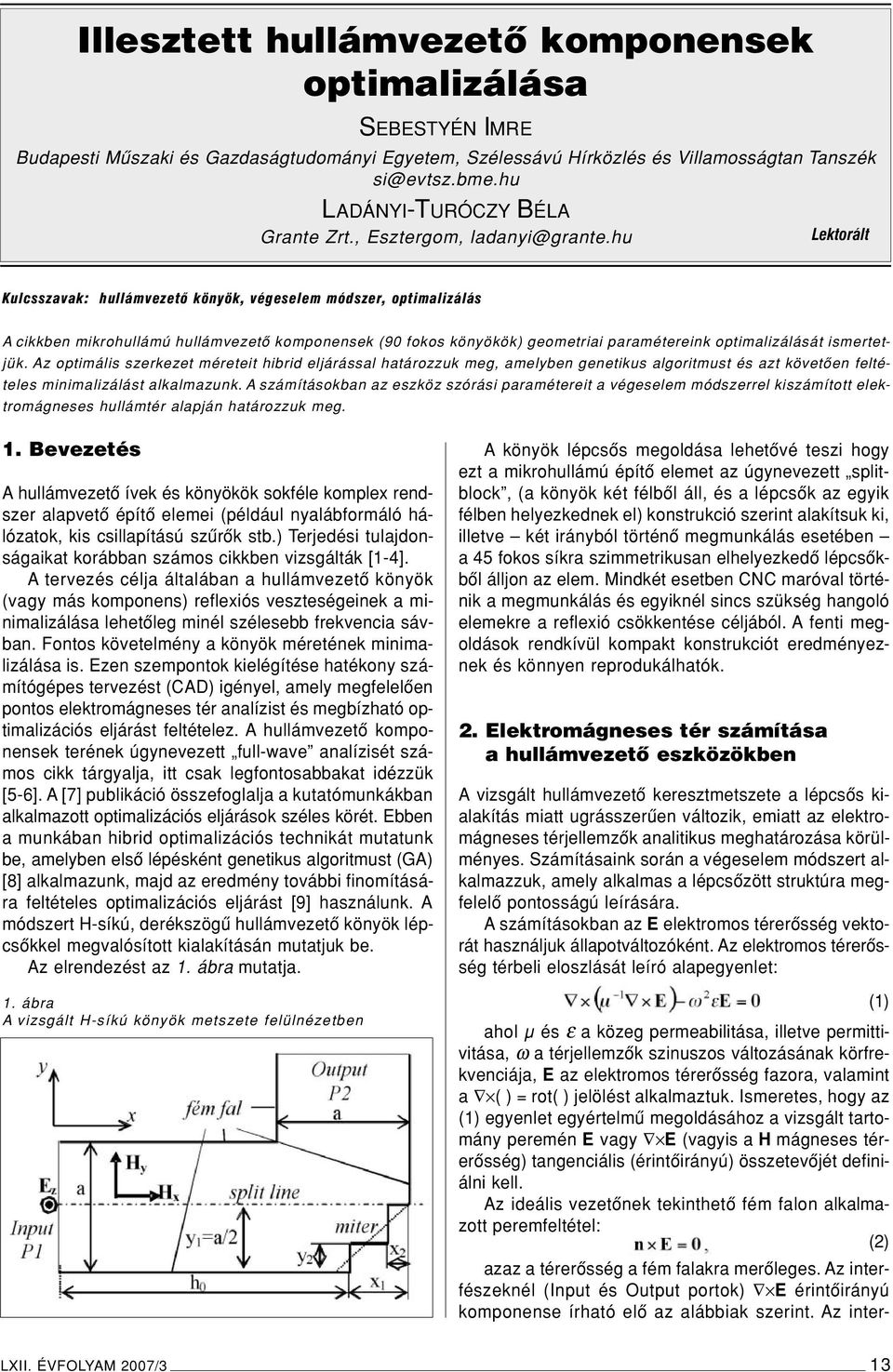hu Lektorált Kulcsszavak: hullámvezetô könyök, végeselem módszer, optimalizálás A cikkben mikrohullámú hullámvezetô komponensek (90 fokos könyökök) geometriai paramétereink optimalizálását