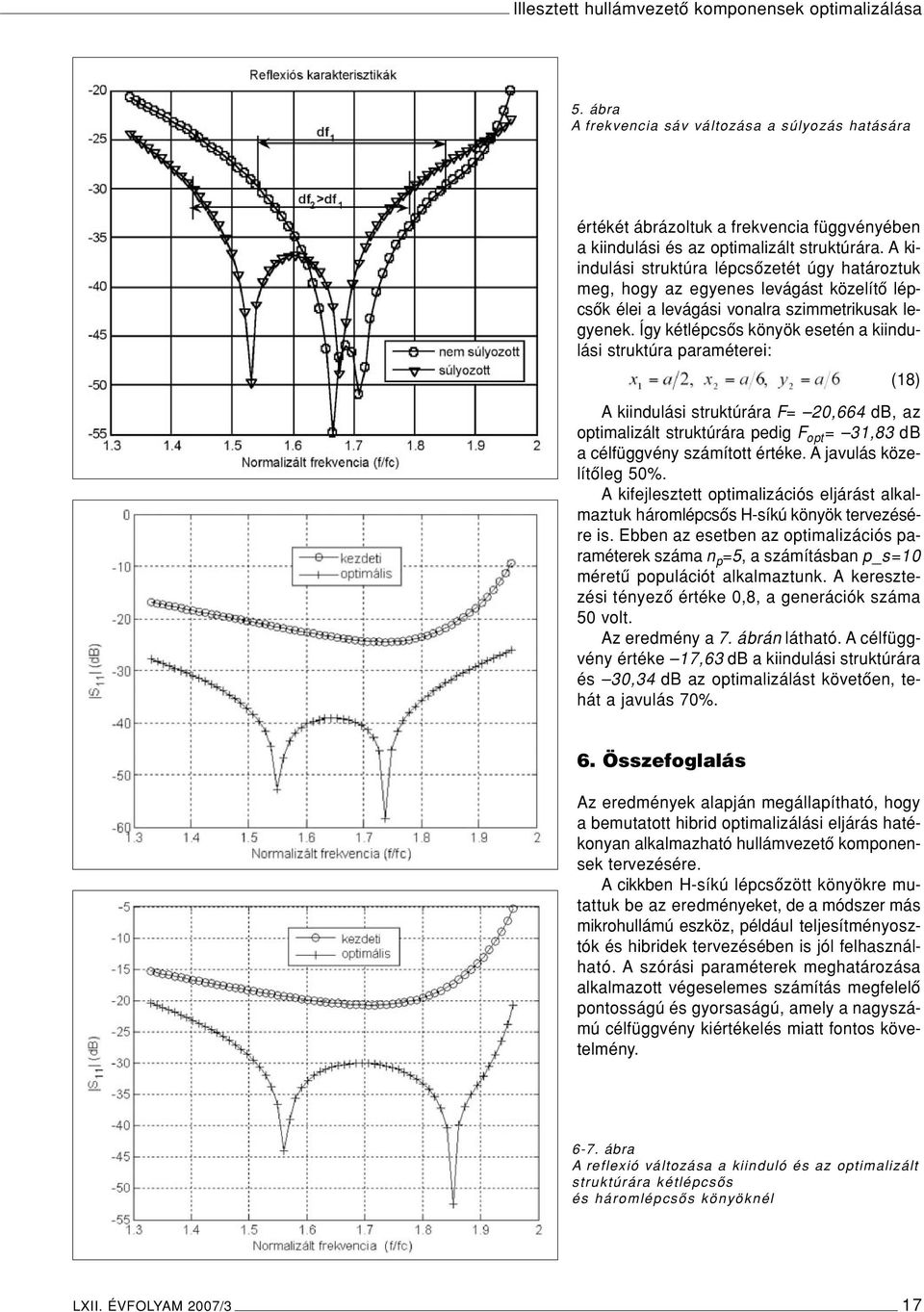 Így kétlépcsôs könyök esetén a kiindulási struktúra paraméterei: (18) A kiindulási struktúrára F= 20,664 db, az optimalizált struktúrára pedig F opt = 31,83 db a célfüggvény számított értéke.
