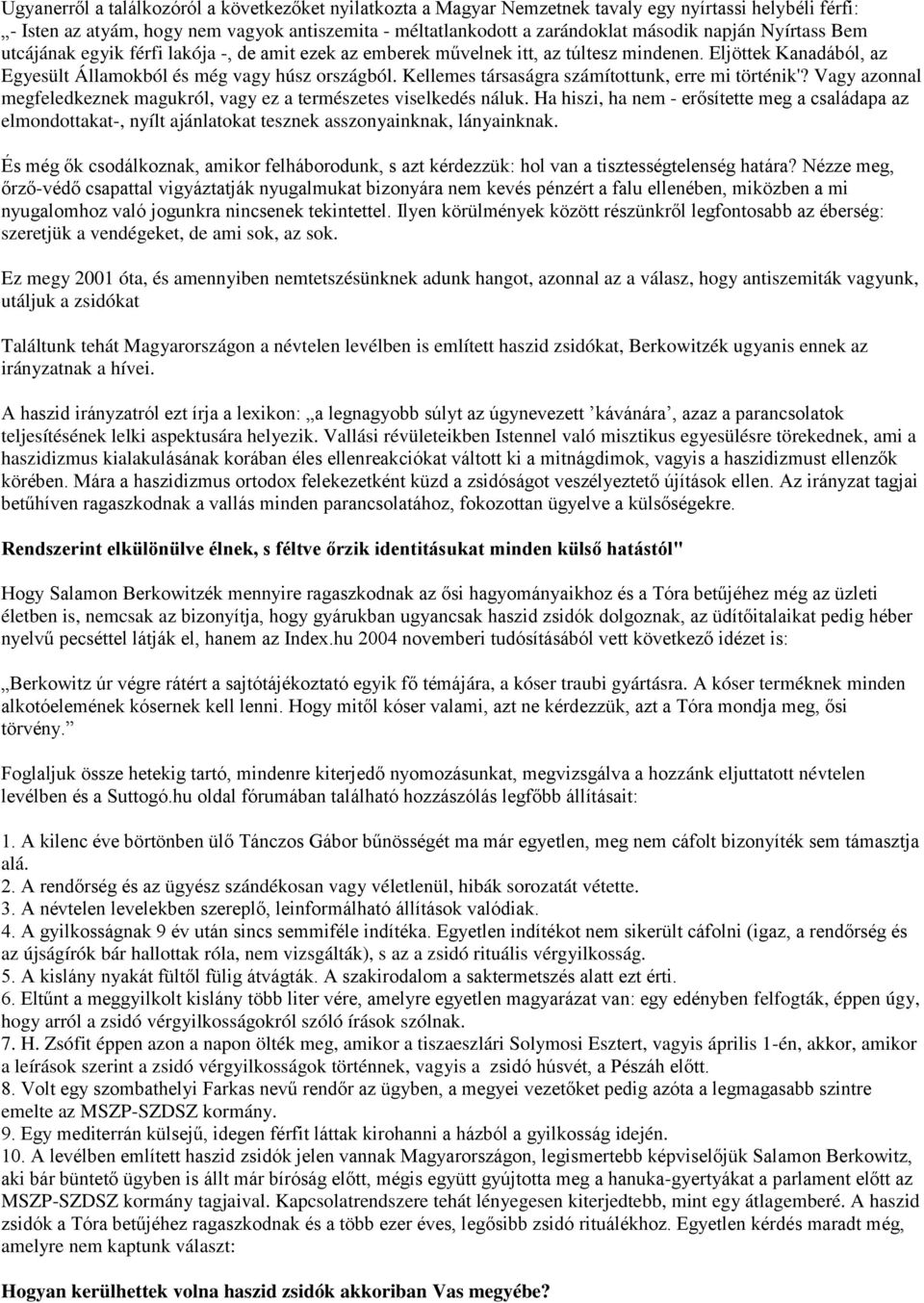 Kellemes társaságra számítottunk, erre mi történik'? Vagy azonnal megfeledkeznek magukról, vagy ez a természetes viselkedés náluk.