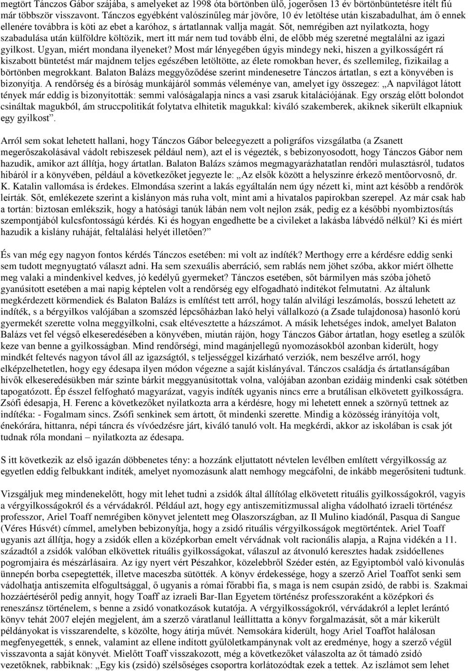 Sőt, nemrégiben azt nyilatkozta, hogy szabadulása után külföldre költözik, mert itt már nem tud tovább élni, de előbb még szeretné megtalálni az igazi gyilkost. Ugyan, miért mondana ilyeneket?