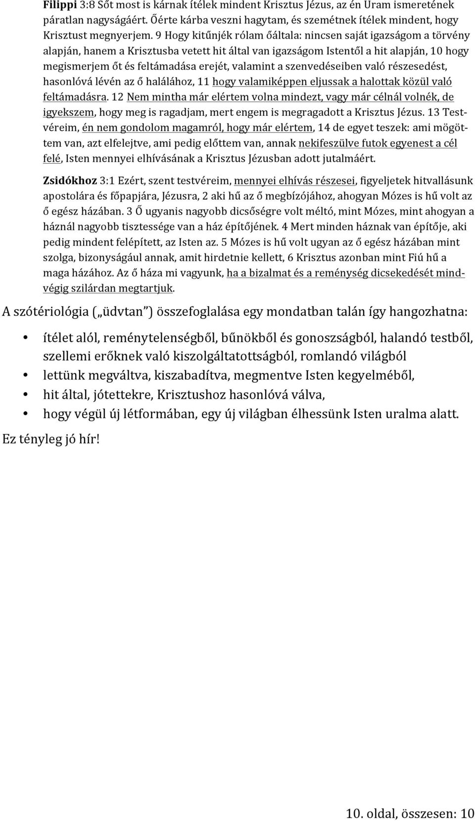 valamint a szenvedéseiben való részesedést, hasonlóvá lévén az ő halálához, 11 hogy valamiképpen eljussak a halottak közül való feltámadásra.