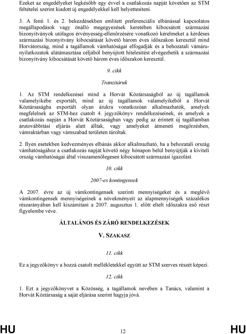 kérelmeket a kérdéses származási bizonyítvány kibocsátását követő három éves időszakon keresztül mind Horvátország, mind a tagállamok vámhatóságai elfogadják és a behozatali vámárunyilatkozatok