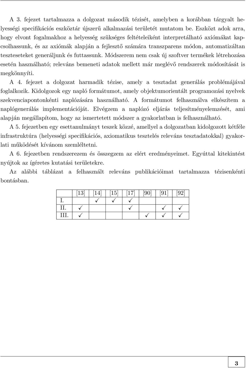 teszteseteket generáljunk és futtassunk. Módszerem nem csak új szoftver termékek létrehozása esetén használható; releváns bemeneti adatok mellett már meglévő rendszerek módosítását is megkönnyíti.