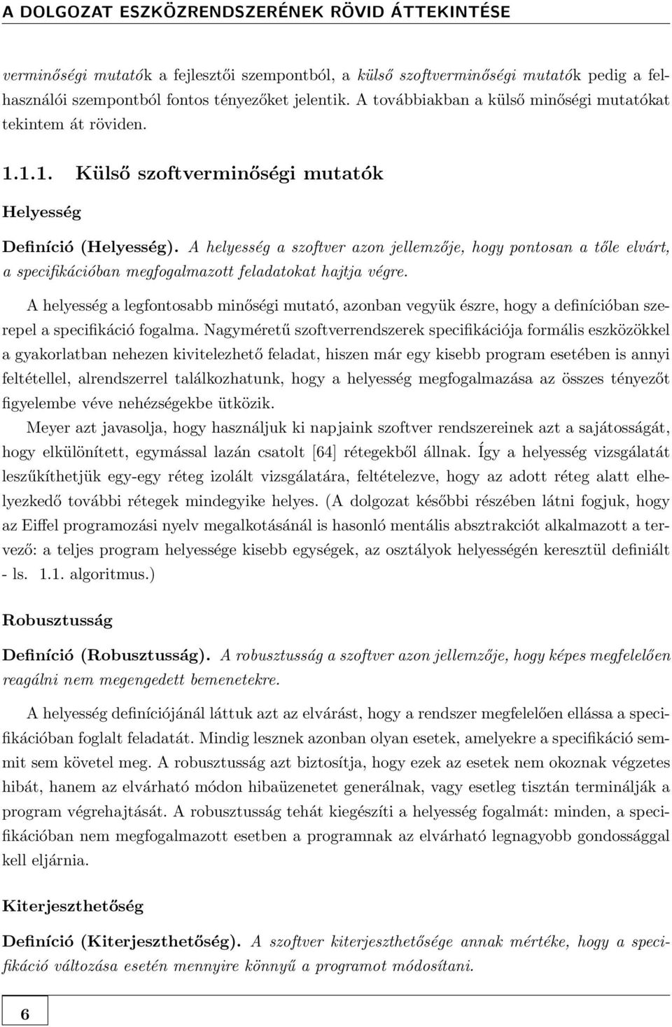 A helyesség a szoftver azon jellemzője, hogy pontosan a tőle elvárt, a specifikációban megfogalmazott feladatokat hajtja végre.