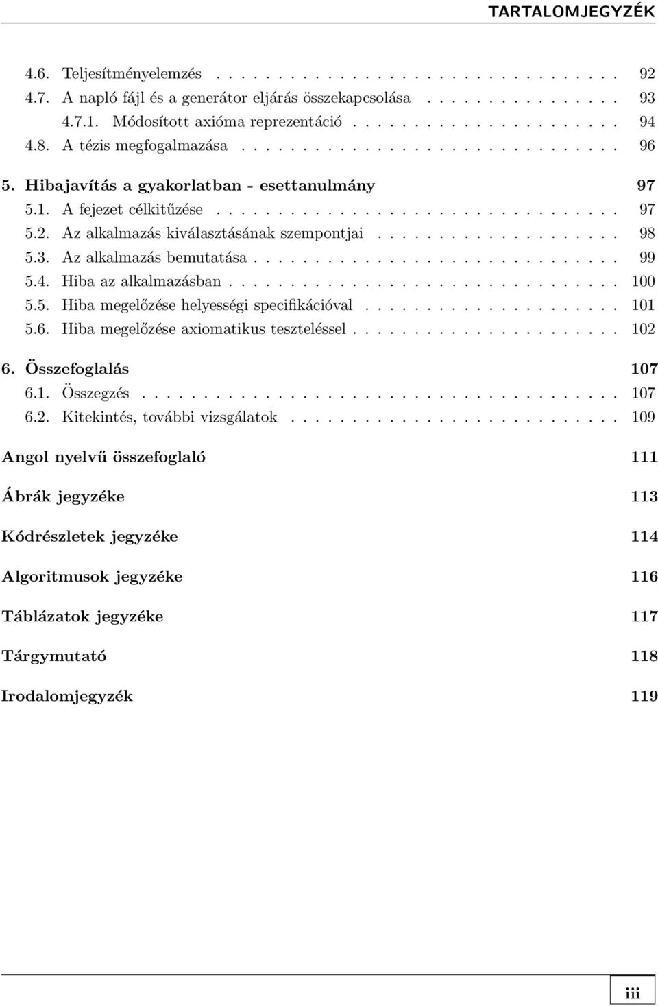 Az alkalmazás kiválasztásának szempontjai.................... 98 5.3. Az alkalmazás bemutatása.............................. 99 5.4. Hiba az alkalmazásban................................ 100 5.5. Hiba megelőzése helyességi specifikációval.