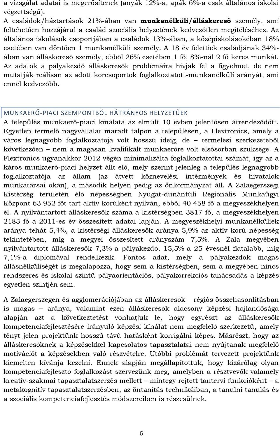 Az általános iskolások csoportjában a családok 13%-ában, a középiskolásokéban 18% esetében van döntően 1 munkanélküli személy.