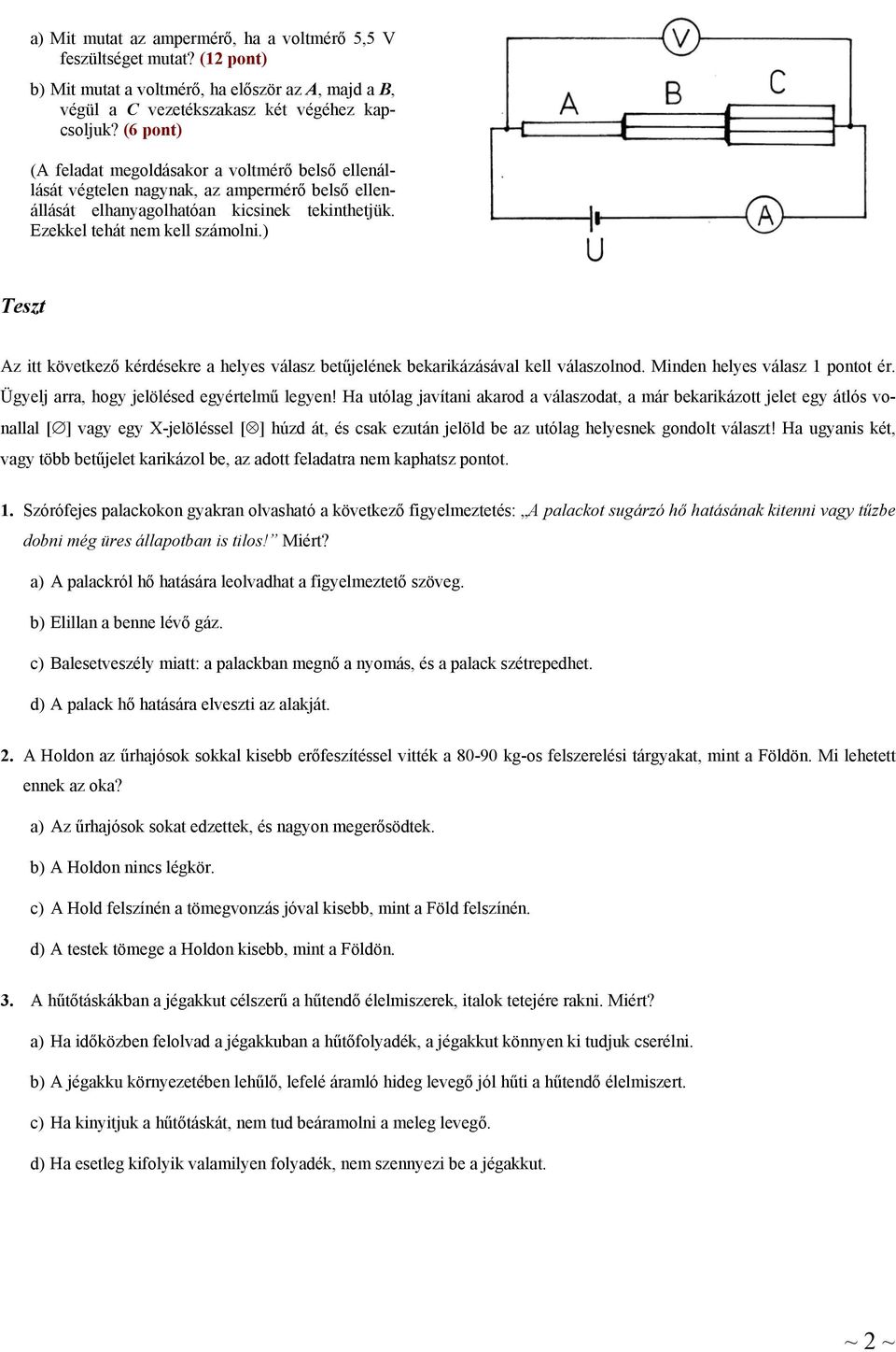 ) Teszt Az itt következő kérdésekre a helyes válasz betűjelének bekarikázásával kell válaszolnod. Minden helyes válasz 1 pontot ér. Ügyelj arra, hogy jelölésed egyértelmű legyen!