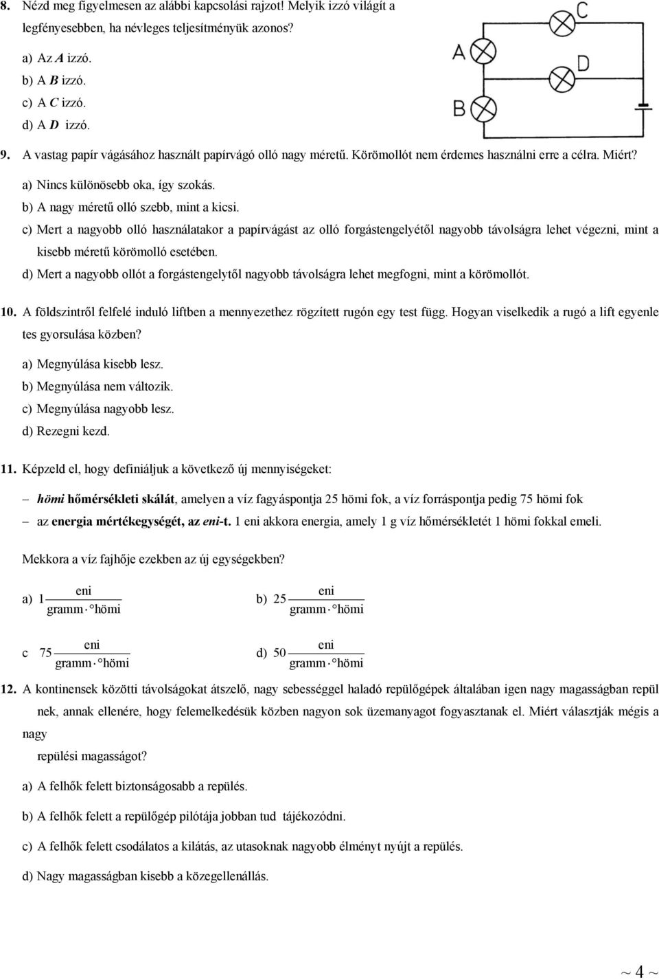 c) Mert a nagyobb olló használatakor a papírvágást az olló forgástengelyétől nagyobb távolságra lehet végezni, mint a kisebb méretű körömolló esetében.