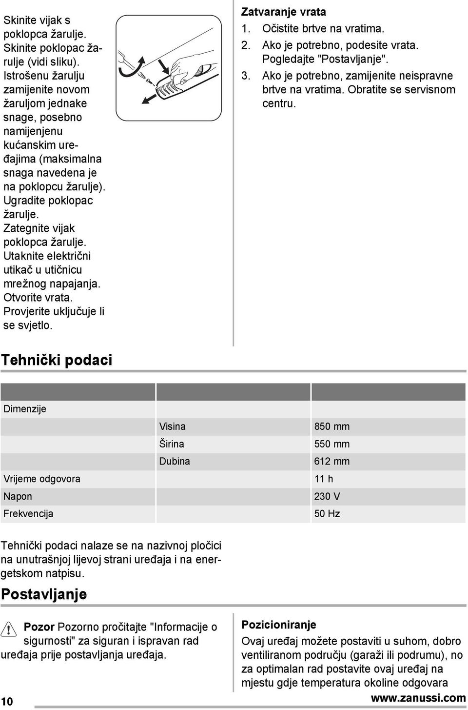 Zategnite vijak poklopca žarulje. Utaknite električni utikač u utičnicu mrežnog napajanja. Otvorite vrata. Provjerite uključuje li se svjetlo. Zatvaranje vrata 1. Očistite brtve na vratima. 2.