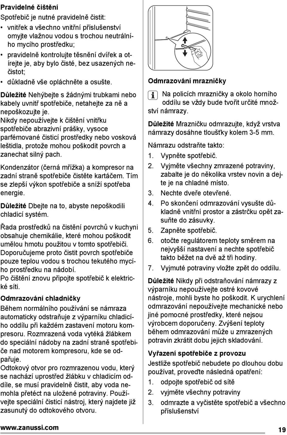 Nikdy nepoužívejte k čištění vnitřku spotřebiče abrazivní prášky, vysoce parfémované čisticí prostředky nebo vosková leštidla, protože mohou poškodit povrch a zanechat silný pach.