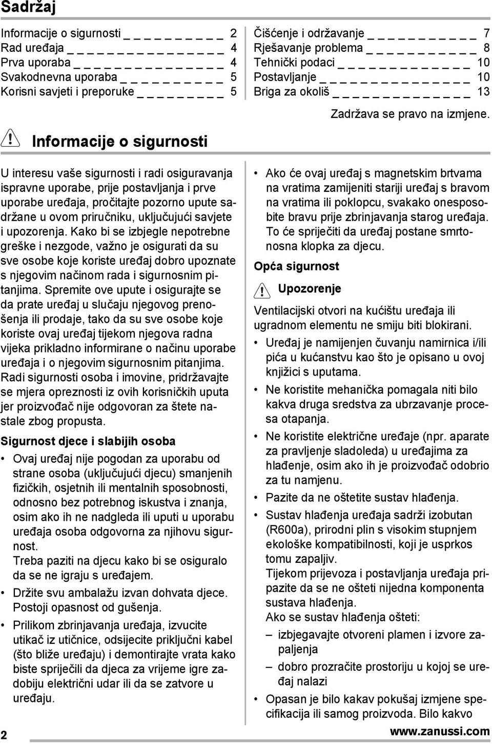 Informacije o sigurnosti U interesu vaše sigurnosti i radi osiguravanja ispravne uporabe, prije postavljanja i prve uporabe uređaja, pročitajte pozorno upute sadržane u ovom priručniku, uključujući