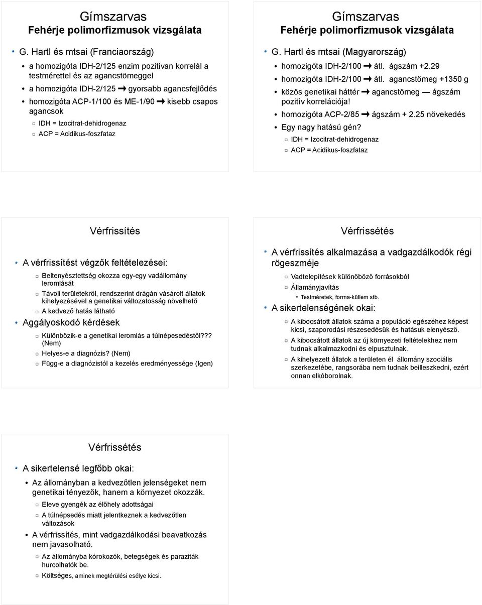 kisebb csapos agancsok IDH = Izocitrat-dehidrogenaz ACP = Acidikus-foszfataz  Hartl és mtsai (Magyarország) homozigóta IDH-2/100 átl. ágszám +2.29 homozigóta IDH-2/100 átl.