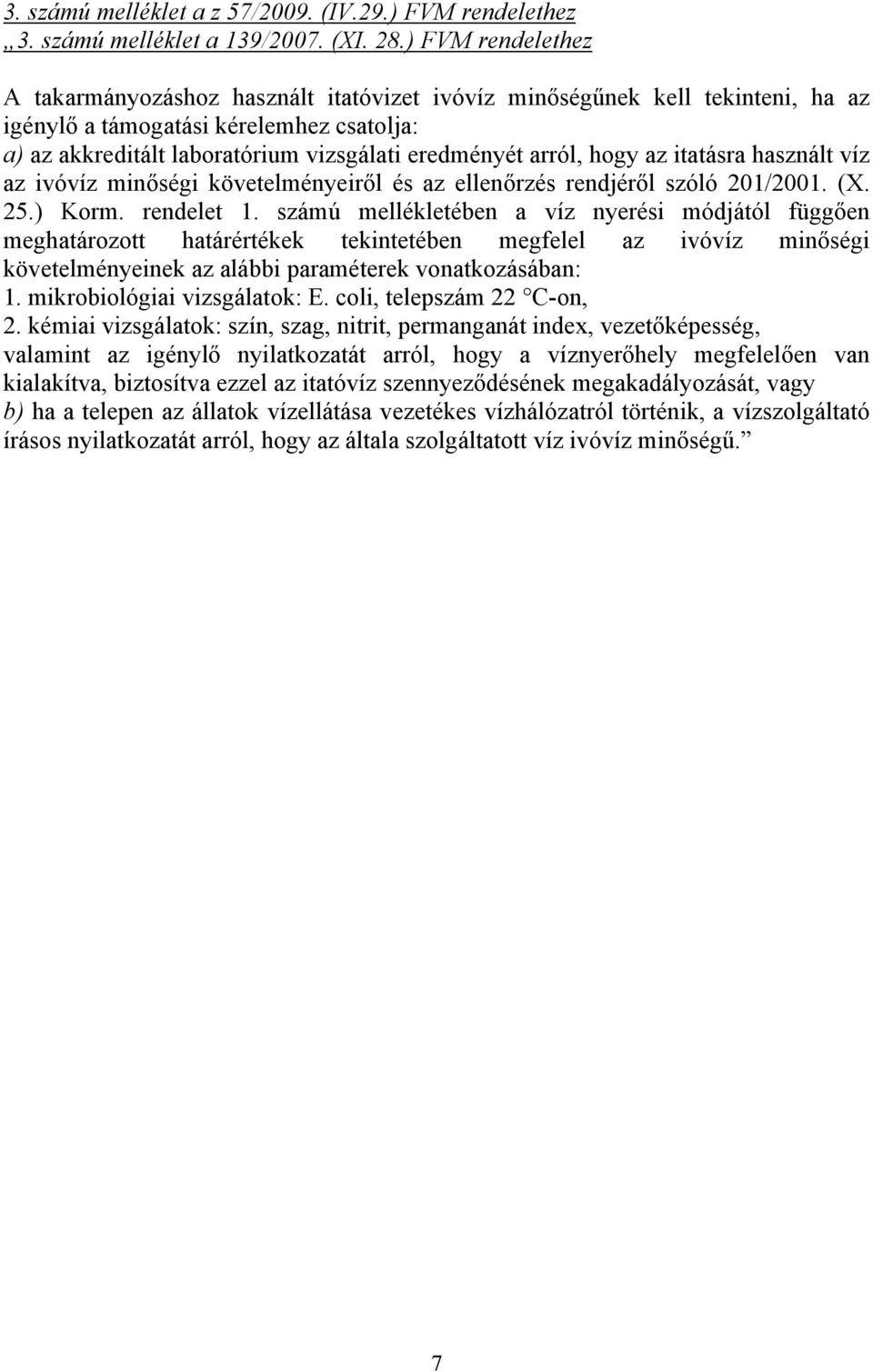 hogy az itatásra használt víz az ivóvíz minőségi követelményeiről és az ellenőrzés rendjéről szóló 201/2001. (X. 25.) Korm. rendelet 1.