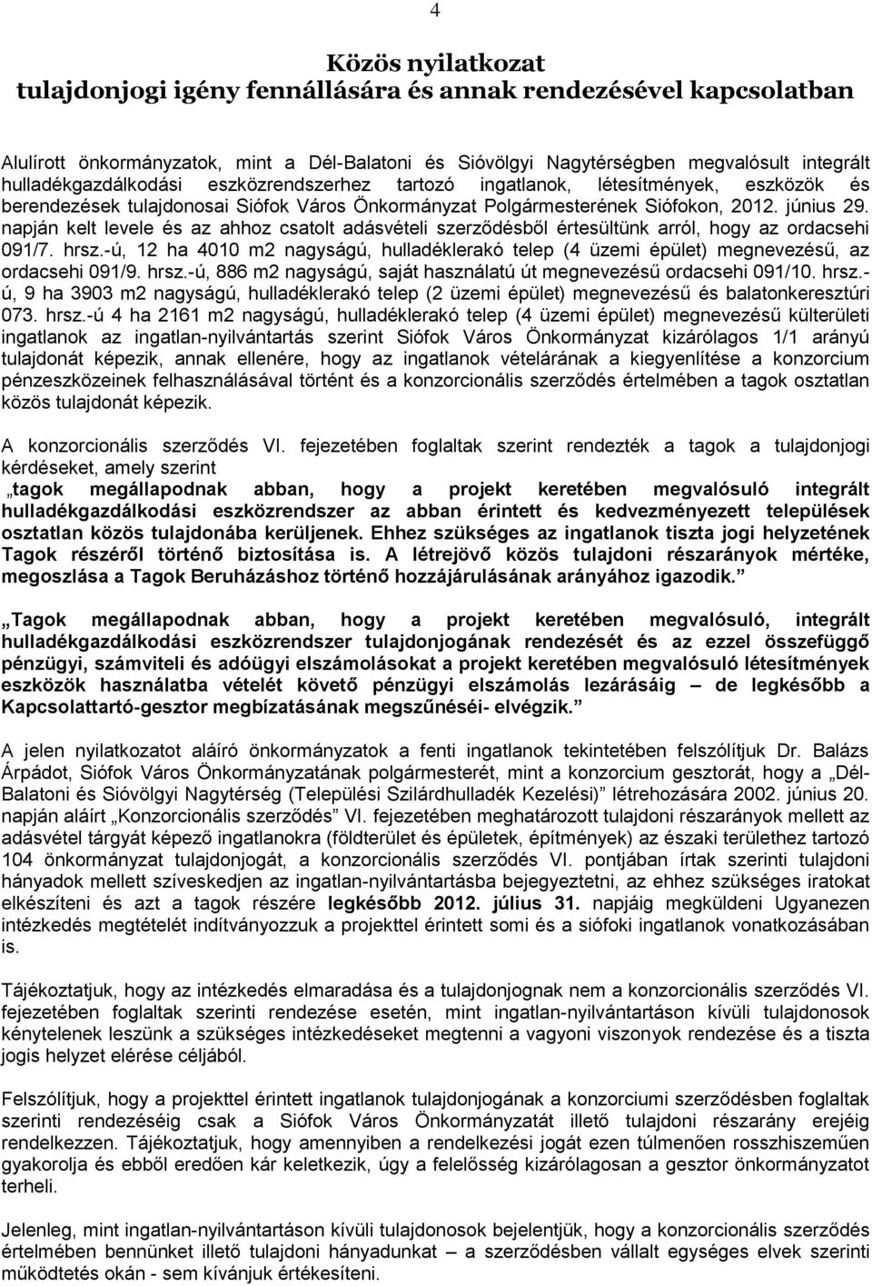 napján kelt levele és az ahhoz csatolt adásvételi szerződésből értesültünk arról, hogy az ordacsehi 091/7. hrsz.