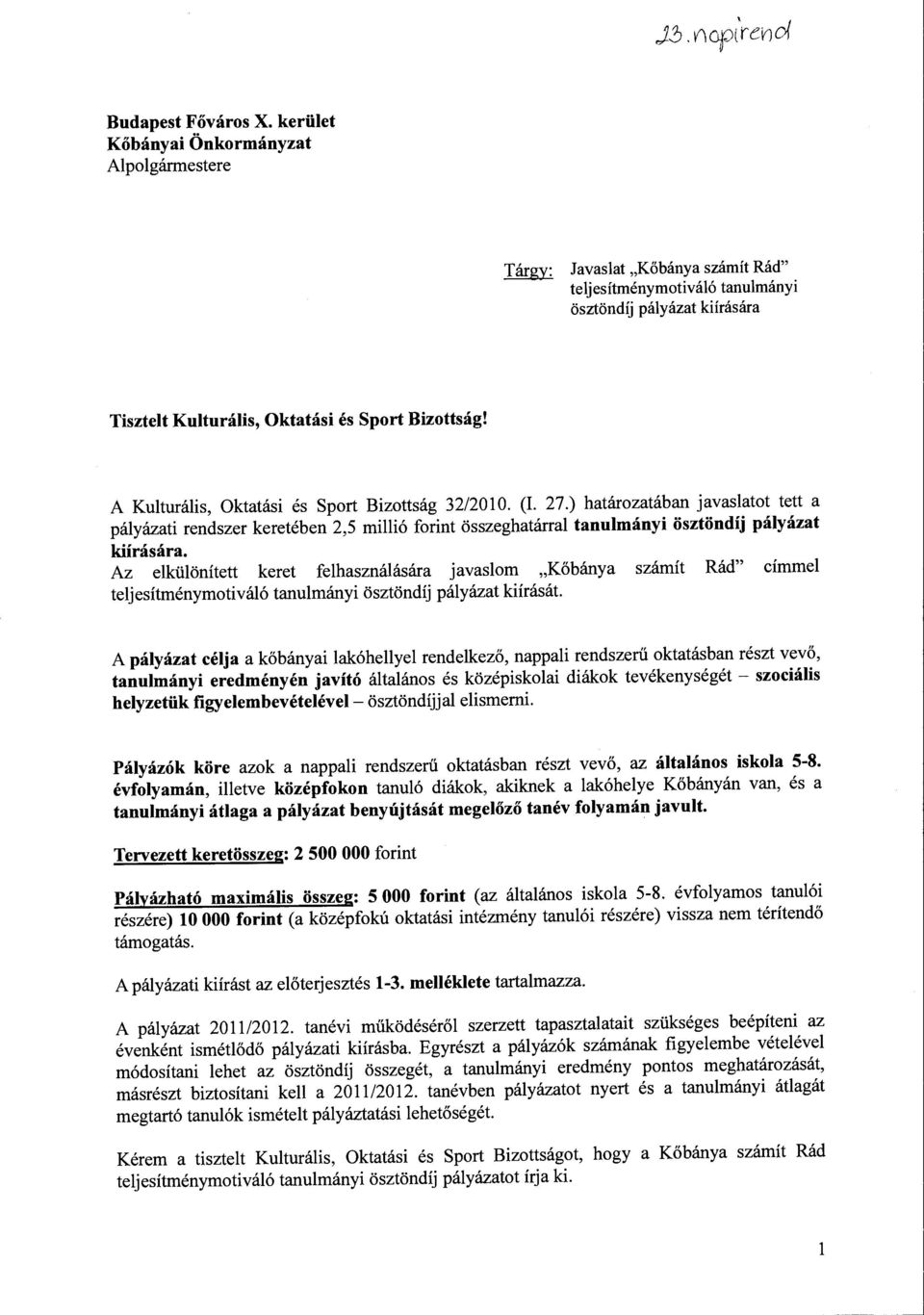 A Kulturális, Oktatási és Sport Bizottság 32/2010. (L 27.) határozatában javaslatot tett a pályázati rendszer keretében 2,5 millió forint összeghatárral tanulmányi ösztöndíj pályázat kiírás ára.