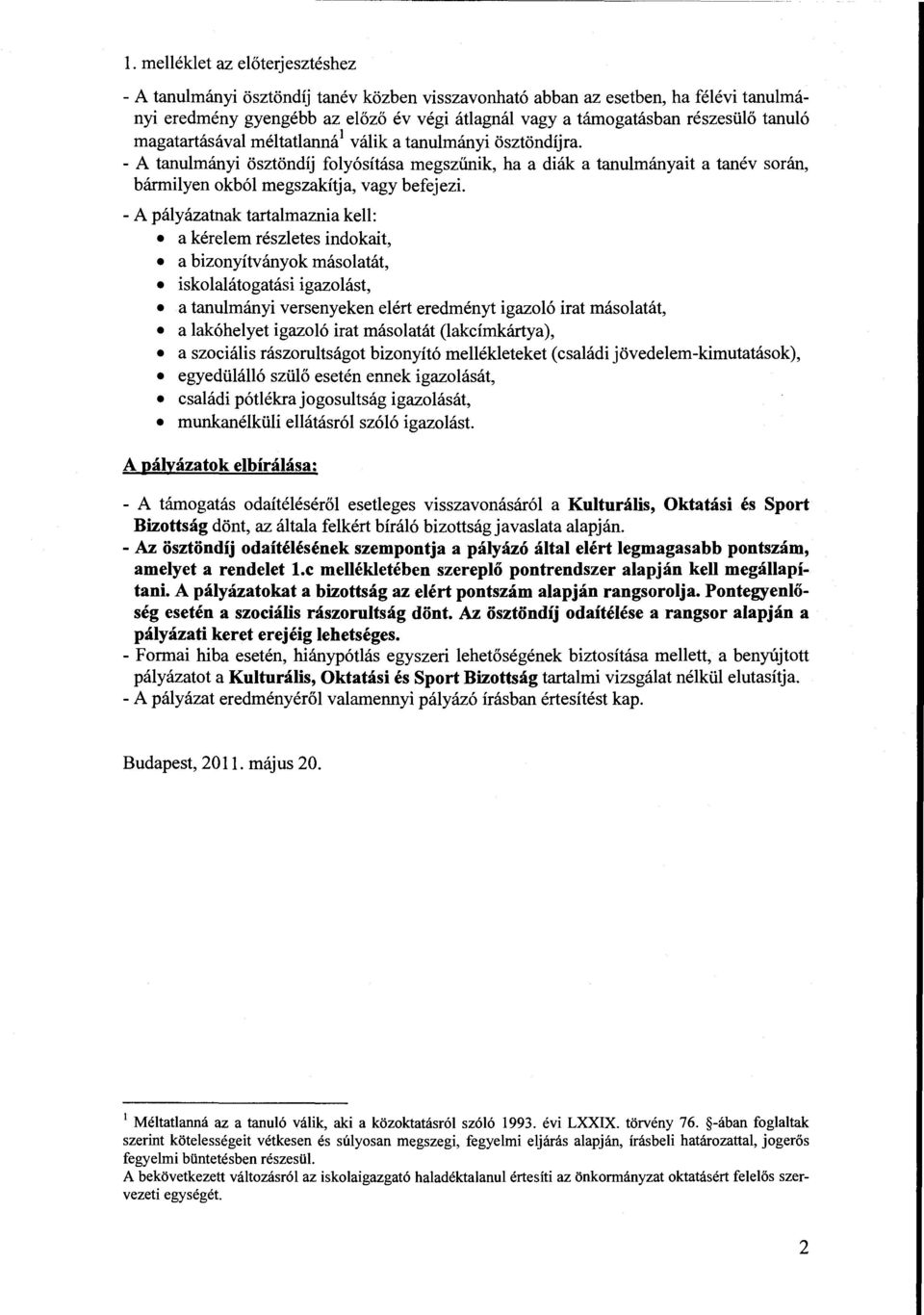 - A pályázatnak tartalmaznia kell: a kérelem részletes indokait, a bizonyítványok másolatát, iskolalátogatási igazolást, a tanulmányi versenyeken elért eredményt igazoló irat másolatát, a lakóhelyet