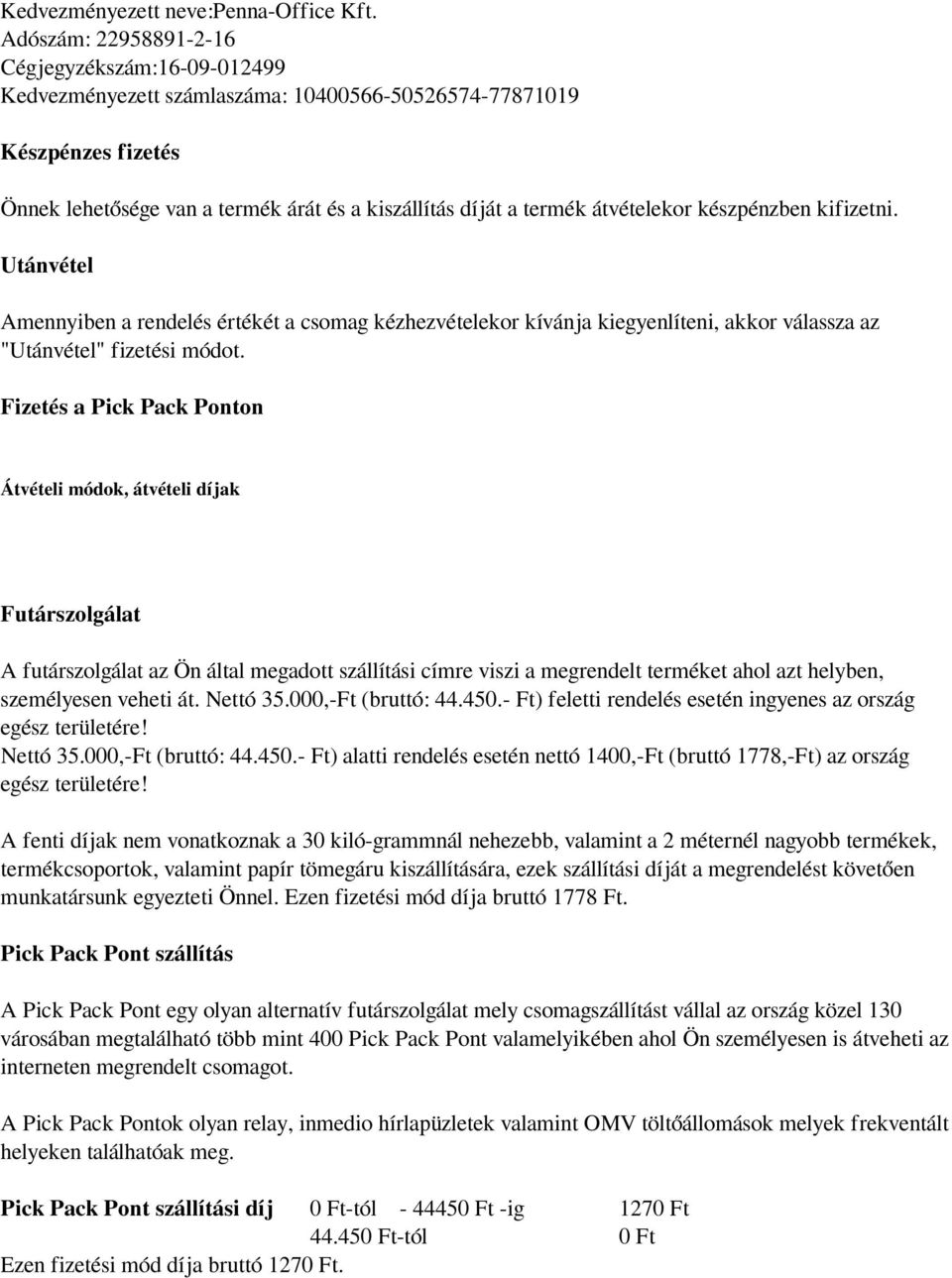 átvételekor készpénzben kifizetni. Utánvétel Amennyiben a rendelés értékét a csomag kézhezvételekor kívánja kiegyenlíteni, akkor válassza az "Utánvétel" fizetési módot.