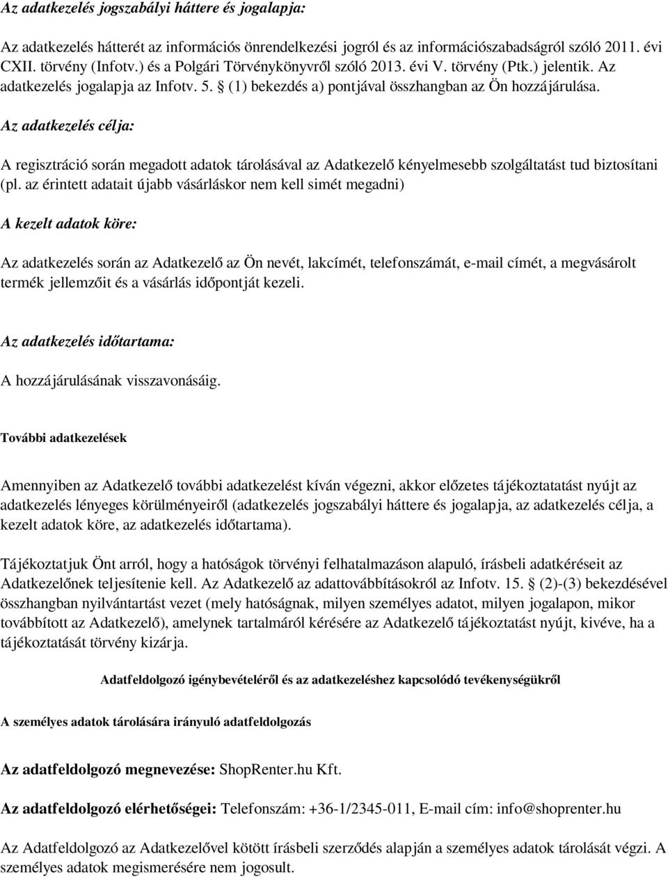 Az adatkezelés célja: A regisztráció során megadott adatok tárolásával az Adatkezelő kényelmesebb szolgáltatást tud biztosítani (pl.