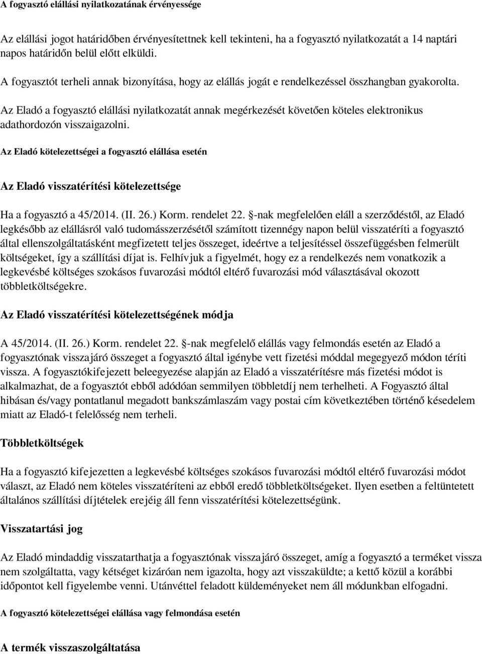 Az Eladó a fogyasztó elállási nyilatkozatát annak megérkezését követően köteles elektronikus adathordozón visszaigazolni.